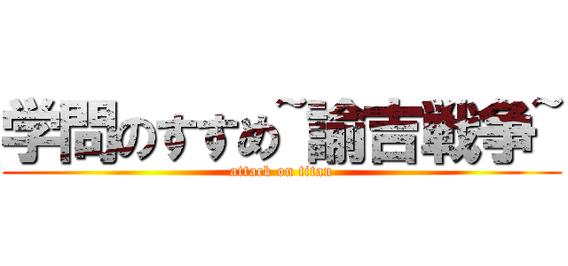 学問のすすめ~諭吉戦争~ (attack on titan)