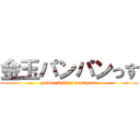 金玉パンパンっす (golden ball is pannpann)