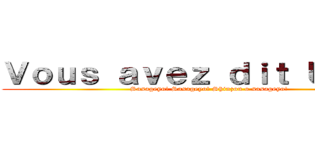 Ｖｏｕｓ ａｖｅｚ ｄｉｔ ＵＥ８ ？ (Sasageyo! Sasageyo! Shinzou o sasageyo!)