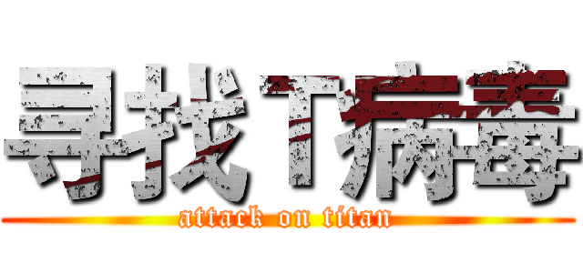 寻找Ｔ病毒 (attack on titan)