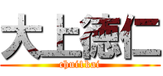 大上徳仁 (chui1kai)