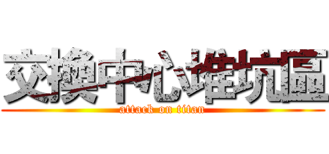 交換中心堆坑區 (attack on titan)