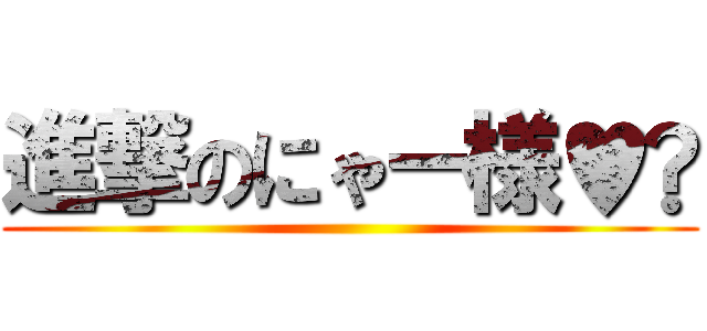 進撃のにゃー様♥︎ ()