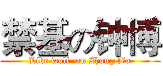 禁基の钟博 (Like wolf  on Zhong Bo)