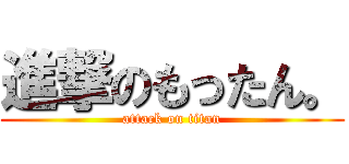 進撃のもったん。 (attack on titan)