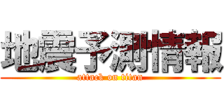 地震予測情報 (attack on titan)