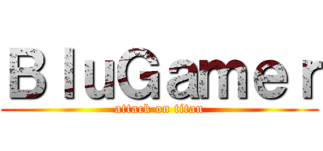 ＢｌｕＧａｍｅｒ (attack on titan)