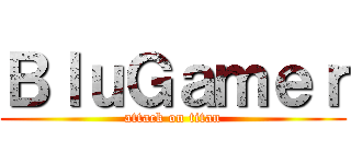 ＢｌｕＧａｍｅｒ (attack on titan)