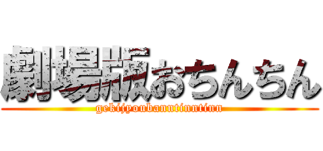 劇場版おちんちん (gekijyoubanntinntinn)