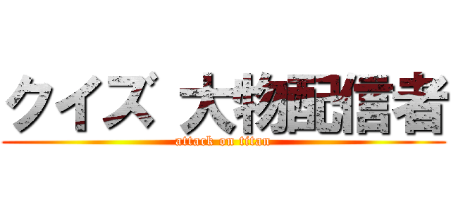 クイズ 大物配信者 (attack on titan)