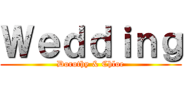 Ｗｅｄｄｉｎｇ (Dorothy & Chloe)