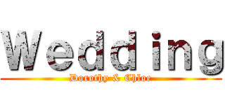 Ｗｅｄｄｉｎｇ (Dorothy & Chloe)