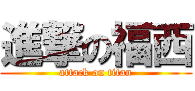 進撃の福西 (attack on titan)