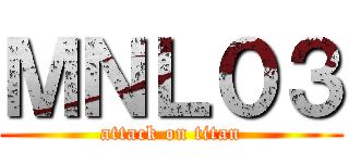 ＭＮＬ０３ (attack on titan)