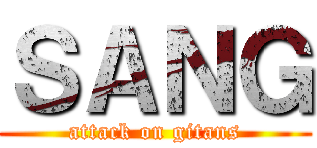 ＳＡＮＧ (attack on gitans)
