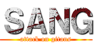 ＳＡＮＧ (attack on gitans)