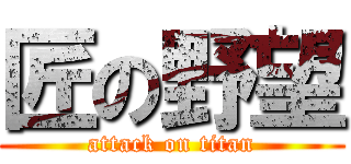 匠の野望 (attack on titan)