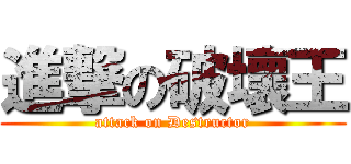 進撃の破壞王 (attack on Destructor)