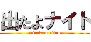 出たよナイト (attack on titan)