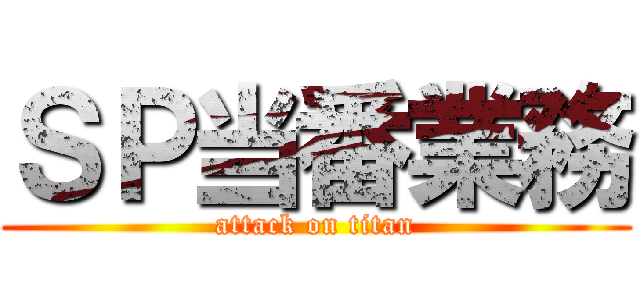 ＳＰ当番業務 (attack on titan)