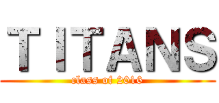 ＴＩＴＡＮＳ (class of 2016)