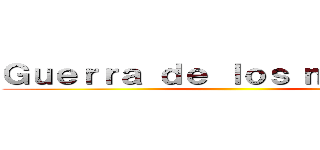 Ｇｕｅｒｒａ ｄｅ ｌｏｓ ｍｉｓｉｌｅｓ ()