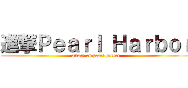進撃Ｐｅａｒｌ Ｈａｒｂｏｒ (attack on pearl harbor)