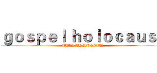 ｇｏｓｐｅｌ ｈｏｌｏｃａｕｓｔ (CHURCH HUNTER)