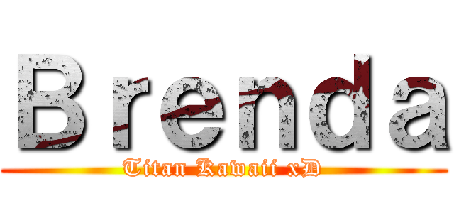 Ｂｒｅｎｄａ (Titan Kawaii xD)