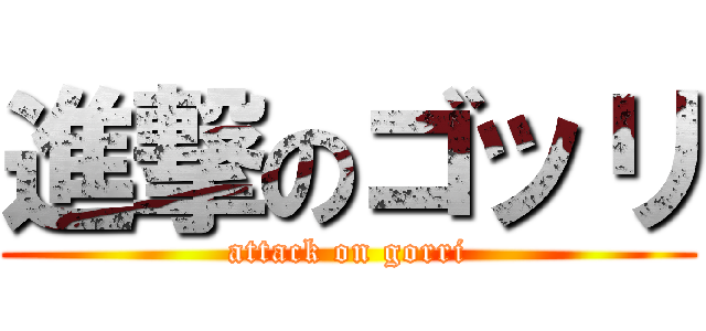 進撃のゴッリ (attack on gorri)