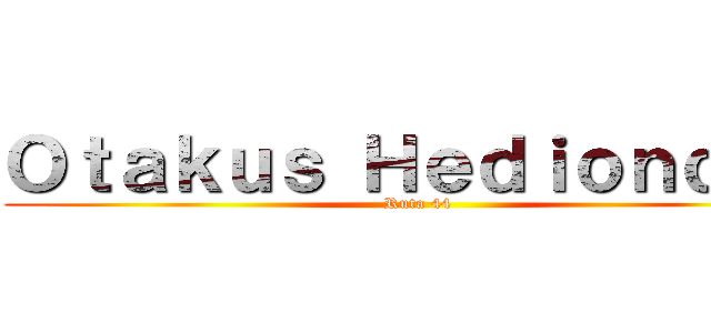 Ｏｔａｋｕｓ Ｈｅｄｉｏｎｄｏｓ (Ruta 44)