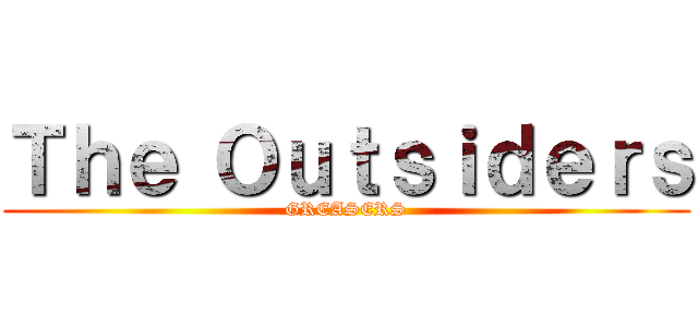 Ｔｈｅ Ｏｕｔｓｉｄｅｒｓ (GREASERS)