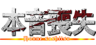 本音喪失 (Honne soshitsu)