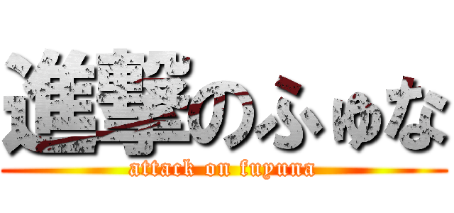 進撃のふゅな (attack on fuyuna)
