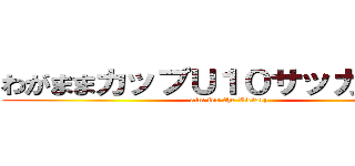 わがままカップＵ１０サッカー大会 (aim for the Victory)