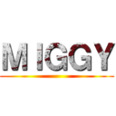 ＭＩＧＧＹ ()