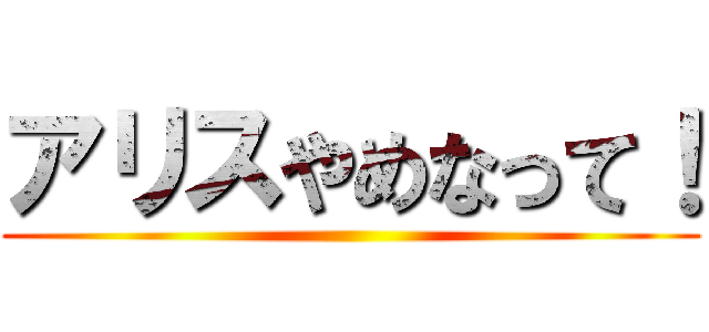 アリスやめなって！ ()