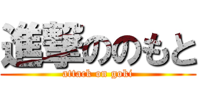 進撃ののもと (attack on goki)