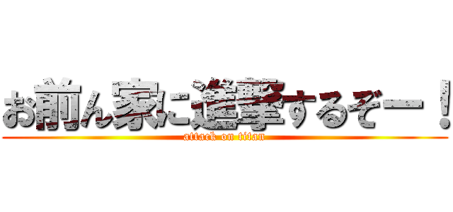 お前ん家に進撃するぞー！ (attack on titan)