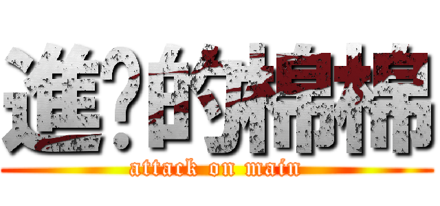 進擊的棉棉 (attack on main)