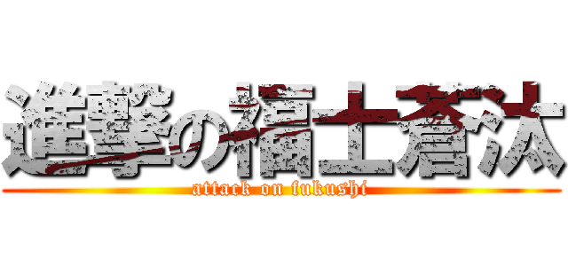 進撃の福士蒼汰 (attack on fukushi)