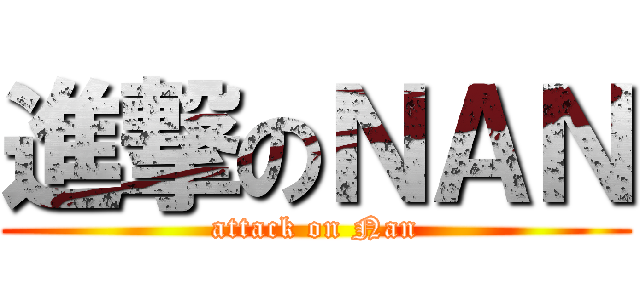 進撃のＮＡＮ (attack on Nan)