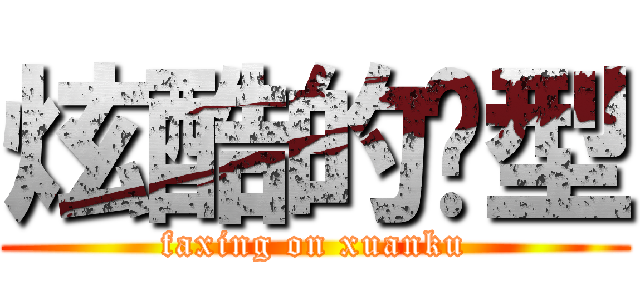 炫酷的发型 (faxing on xuanku)