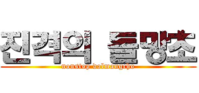 진격의 돌망초 (nonstop dolmangcho)