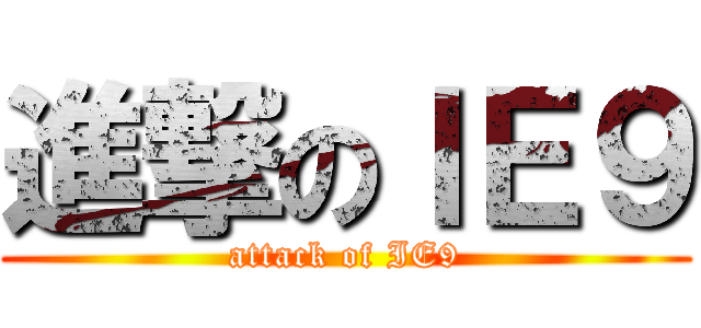 進撃のＩＥ９ (attack of IE9)