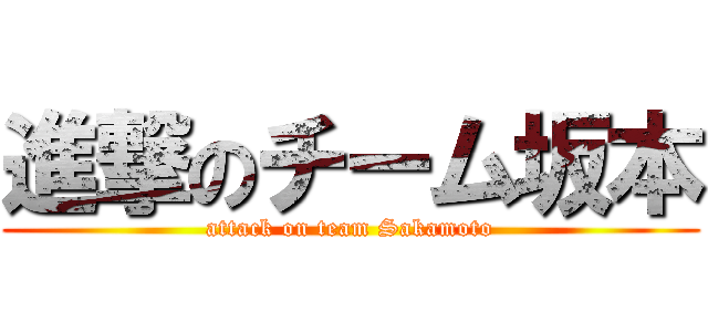 進撃のチーム坂本 (attack on team Sakamoto)