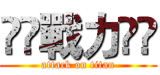 ♏♦戰力♦♏ (attack on titan)