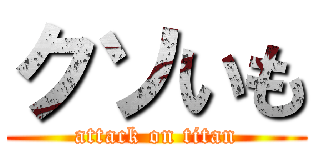 クソいも (attack on titan)