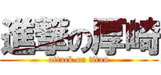進撃の厚崎 (attack on titan)
