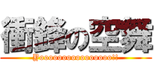 衝鋒の空舞 (Yoooooooooooooooo!!)